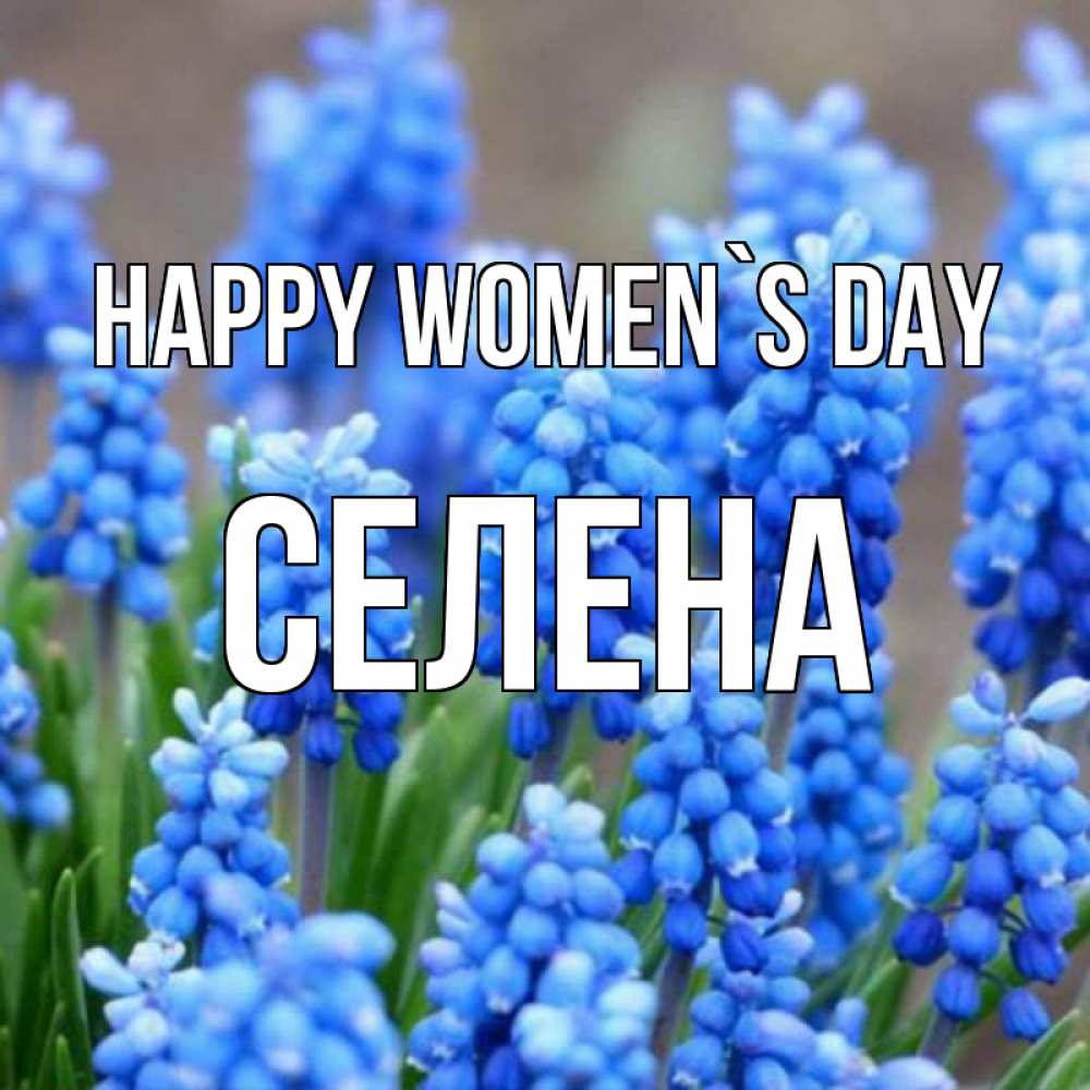 Greetings card с именем, Селена happy women`s day Поздравительная открытка для женщин с цветами на праздничную дату Greetings with text for free download 